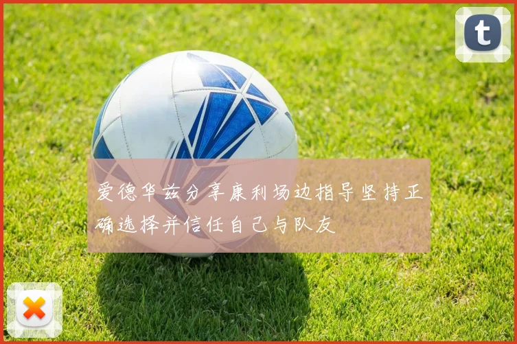 爱德华兹分享康利场边指导坚持正确选择并信任自己与队友